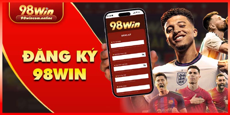 Đăng ký 98Win cực dễ, trải nghiệm game cực mê